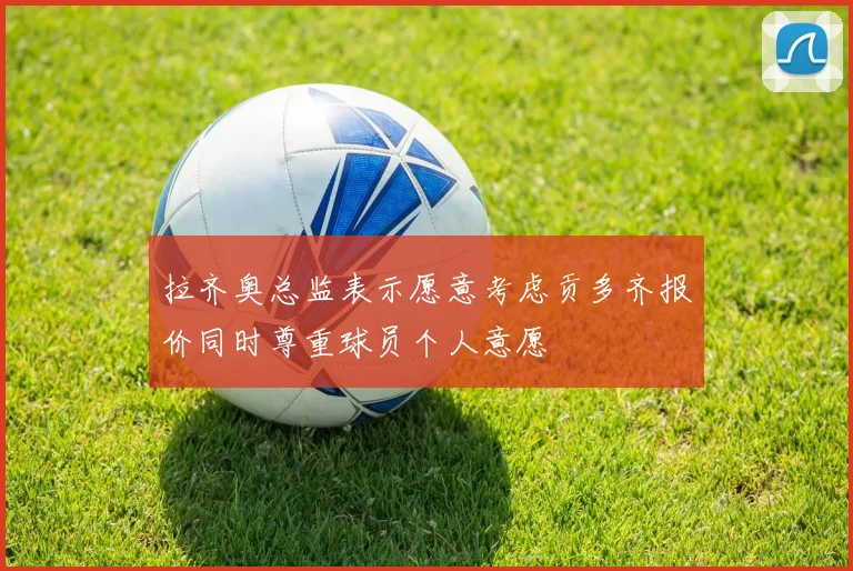 拉齐奥总监表示愿意考虑贡多齐报价同时尊重球员个人意愿