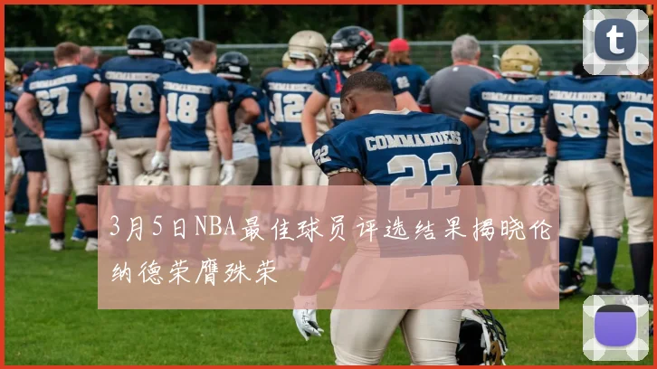 3月5日NBA最佳球员评选结果揭晓伦纳德荣膺殊荣